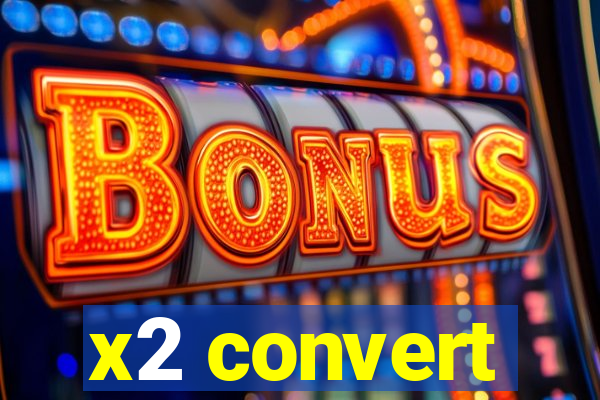 x2 convert